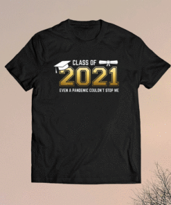 Class of 2021 Even A Pandemic Couldnt Stop Me Graduation Day Shirt