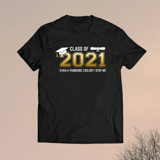 Class of 2021 Even A Pandemic Couldnt Stop Me Graduation Day Shirt