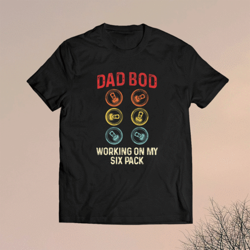 Dad Bod Working On My Six Pack Shirt