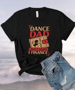 Dance Dad I Don't Dance I Finance Shirt