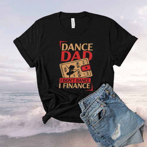 Dance Dad I Don't Dance I Finance Shirt