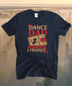 Dance Dad I Don't Dance I Finance Shirt