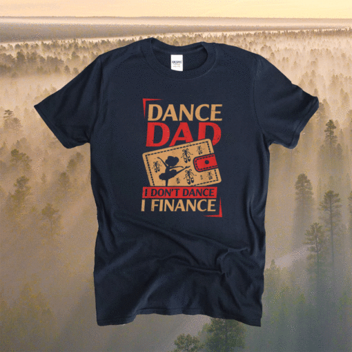 Dance Dad I Don't Dance I Finance Shirt