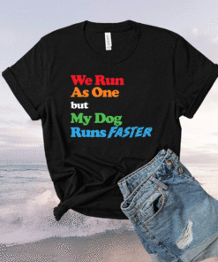 Dog Agility We Run As One But My Dog Runs Faster Shirt