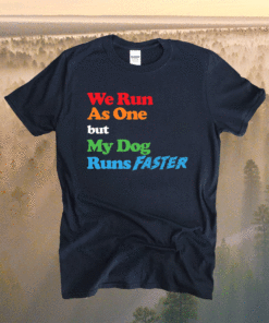 Dog Agility We Run As One But My Dog Runs Faster Shirt