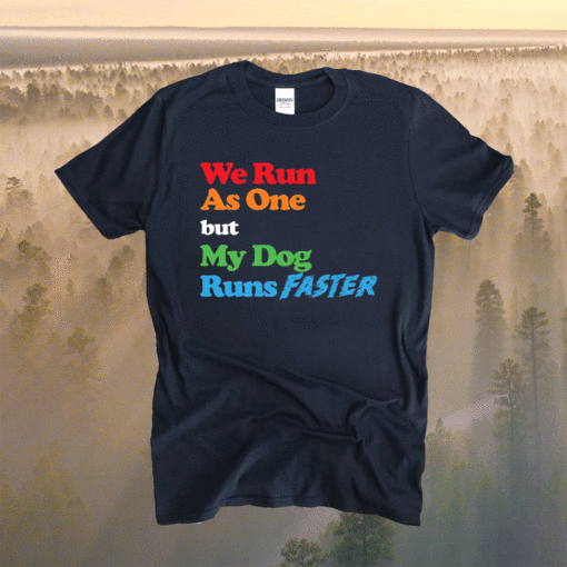 Dog Agility We Run As One But My Dog Runs Faster Shirt