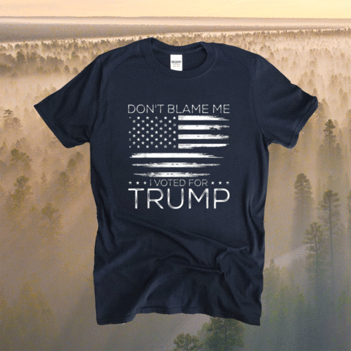 Don't Blame Me I Voted For Trump Distressed American Flag Shirt