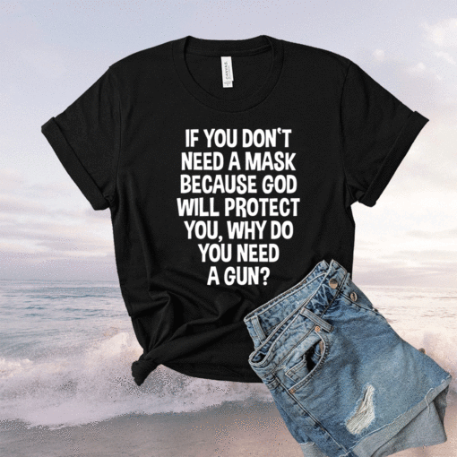 Don't Need A Mask Because God Protect You But Why Need A Gun Shirt