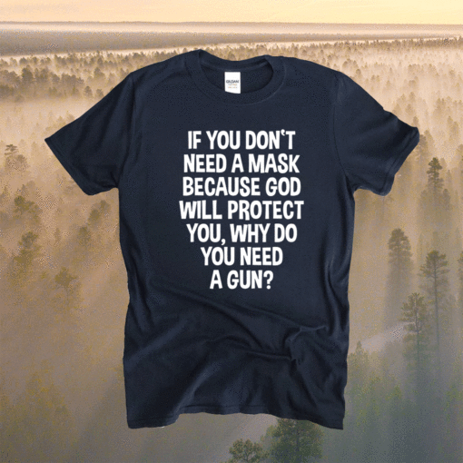 Don't Need A Mask Because God Protect You But Why Need A Gun Shirt