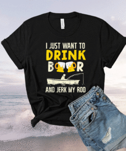 Drink Beer And Jerk My Rod Fishing Drinking Fisherman Angler Shirt