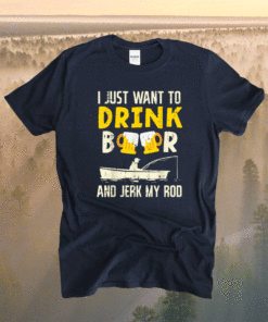 Drink Beer And Jerk My Rod Fishing Drinking Fisherman Angler Shirt