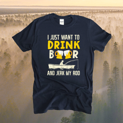 Drink Beer And Jerk My Rod Fishing Drinking Fisherman Angler Shirt