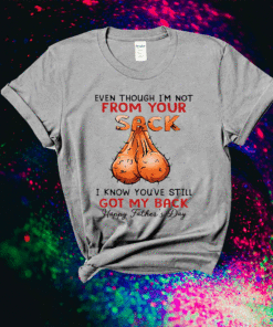 Even Though I'm Not From Your Sack Shirt