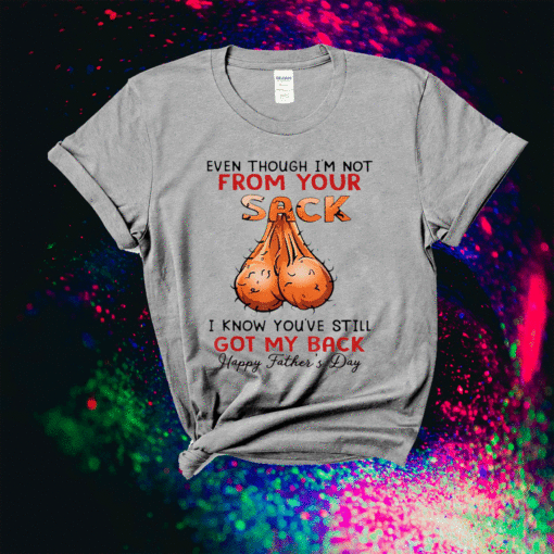 Even Though I'm Not From Your Sack Shirt