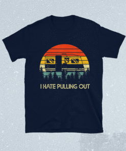 Funny Camping I Hate Pulling Out Retro Travel Trailer Shirt