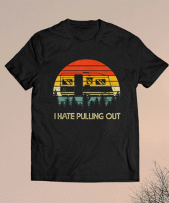 Funny Camping I Hate Pulling Out Retro Travel Trailer Shirt