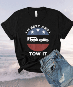 Funny Camping RV Im Sexy And I Tow It Shirt