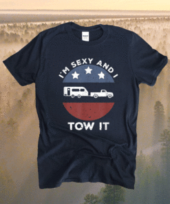 Funny Camping RV Im Sexy And I Tow It Shirt