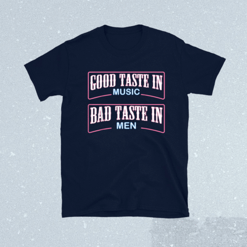 Good Taste in Music Bad Taste in Men Funny Sarcasm Shirt