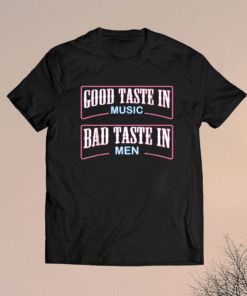 Good Taste in Music Bad Taste in Men Funny Sarcasm Shirt