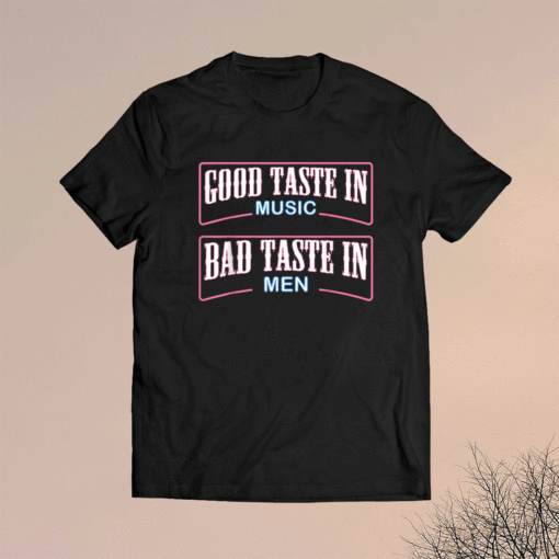 Good Taste in Music Bad Taste in Men Funny Sarcasm Shirt