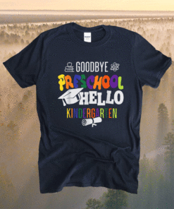 Goodbye Preschool Hello Kindergarten PreK Graduation Party Shirt