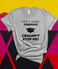 Graduation Gifts 2021 Even A Global Pandemic Couldnt Stop Me Shirt