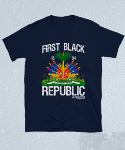 Haitian History Revolution Since 1804 First Black Republic Shirt