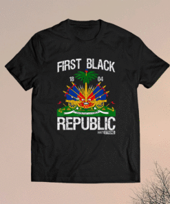 Haitian History Revolution Since 1804 First Black Republic Shirt