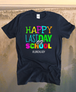 Happy Last Day of School Lunch Lady Appreciation Shirt