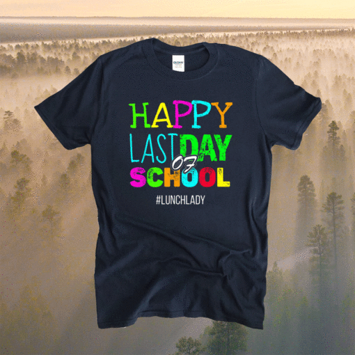 Happy Last Day of School Lunch Lady Appreciation Shirt