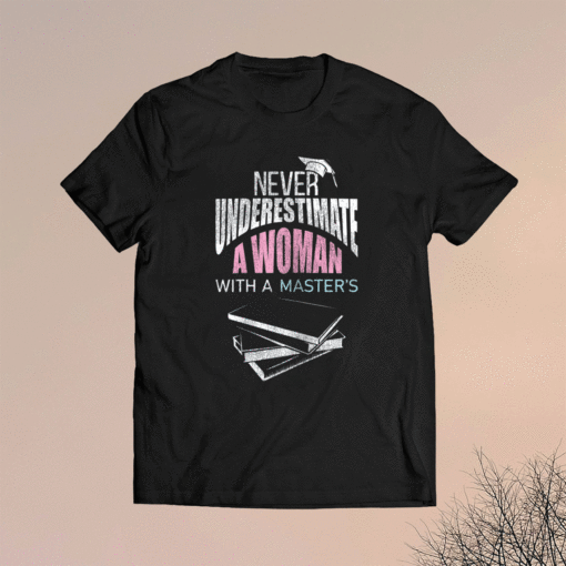 Her Never Underestimate Woman Master Degree Graduation Shirt