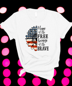 Home Of The Free Because Of The Brave Patriotic Flower Shirt