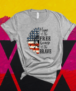 Home Of The Free Because Of The Brave Patriotic Flower Shirt