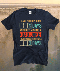 I Have Gone 0 Days Without Making a Dad Joke 2021 Shirt