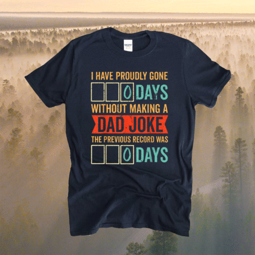 I Have Gone 0 Days Without Making a Dad Joke 2021 Shirt