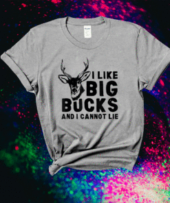 I Like Big Bucks And I Cannot Lie Deer Hunting Humor Quote Funny Shirt