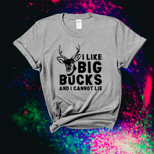 I Like Big Bucks And I Cannot Lie Deer Hunting Humor Quote Funny Shirt