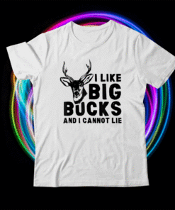 I Like Big Bucks And I Cannot Lie Deer Hunting Humor Quote Funny Shirt