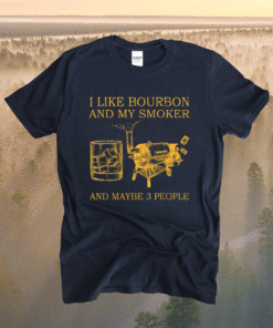 I Like Bourbon And My Smoker And Maybe 3 People Shirt