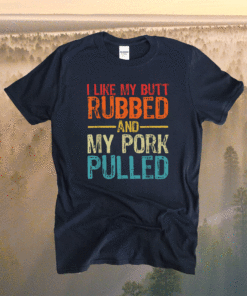 I Like My Butt Rubbed and My Pork Pulled Funny BBQ Pig Shirt