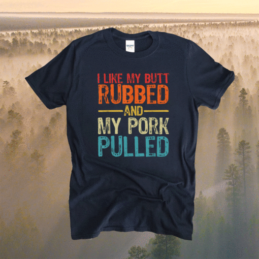 I Like My Butt Rubbed and My Pork Pulled Funny BBQ Pig Shirt