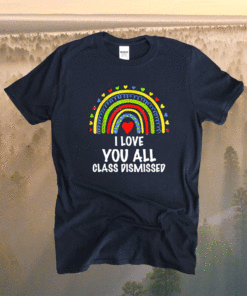 I Love You All Class Dismissed Last Day Of School Teacher 2021 Shirt