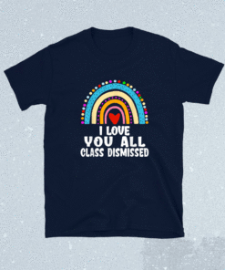 I Love You All Class Dismissed Last Day Of School Teacher Funny Shirt