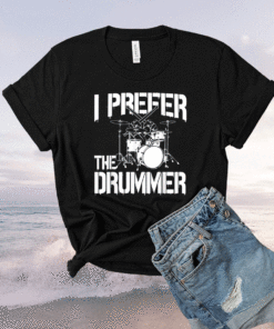 I Prefer The Drummer Shirt