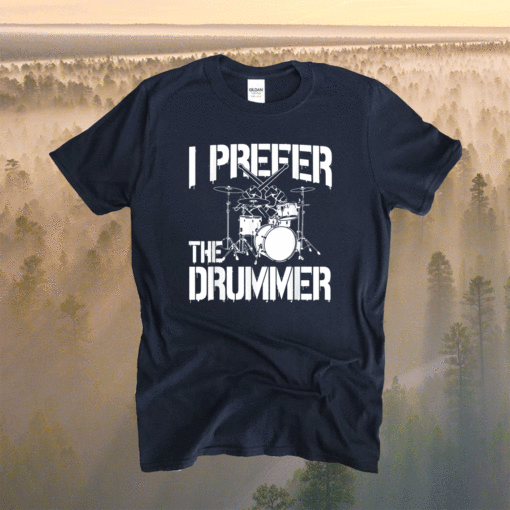 I Prefer The Drummer Shirt