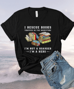 I Rescue Book Trapped In The Bookstore I'm Not A Hoarder Shirt