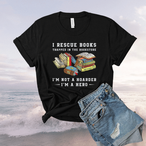 I Rescue Book Trapped In The Bookstore I'm Not A Hoarder Shirt