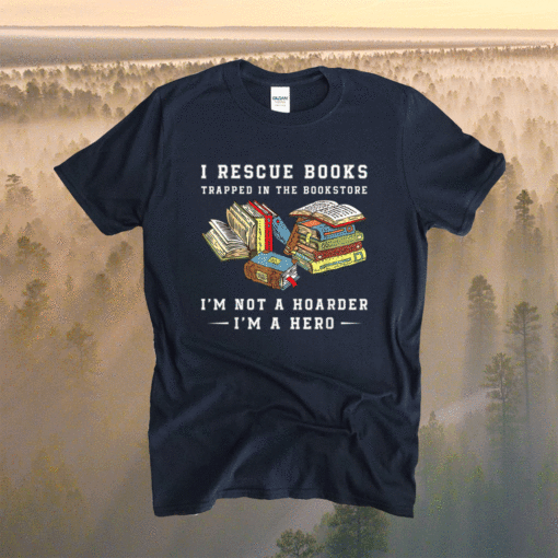 I Rescue Book Trapped In The Bookstore I'm Not A Hoarder Shirt