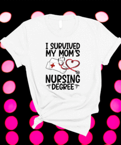 I Survived My Mom's Nursing Degree Nursing RN LPN CNA Shirt